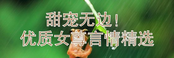 甜寵無邊！優質女尊言情精選